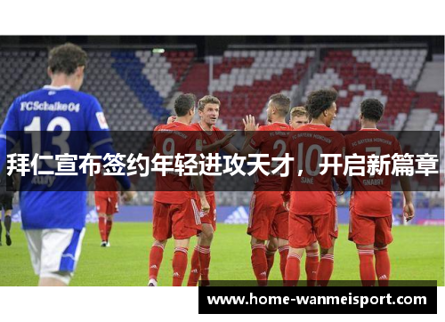 拜仁宣布签约年轻进攻天才，开启新篇章